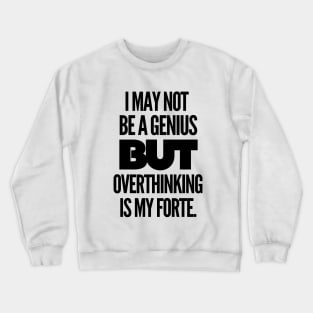 I may not be a genius but overthinking is my forte. Crewneck Sweatshirt